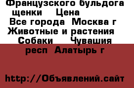 Французского бульдога щенки  › Цена ­ 35 000 - Все города, Москва г. Животные и растения » Собаки   . Чувашия респ.,Алатырь г.